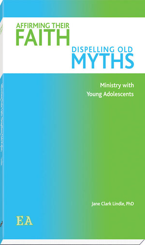 Affirming Their Faith, Dispelling Old Myths; Ministry with Young Adolescents
