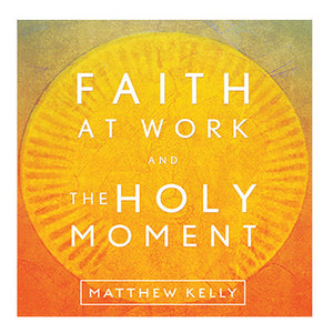 Faith at Work & The Holy Moment