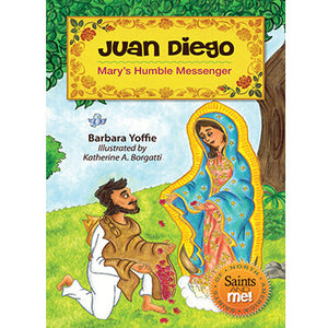 Juan Diego: Mary’s Humble Messenger