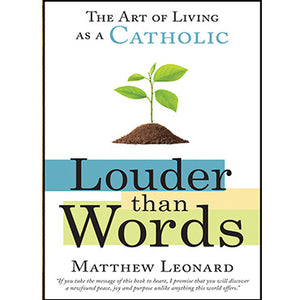 Louder Than Words: The Art of Living as a Catholic