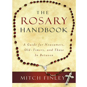 The Rosary Handbook: A Guide For Newcomers, Oldtimers And Those In Between