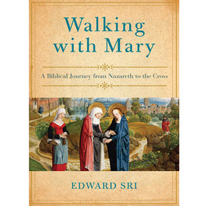 Walking with Mary: A Biblical Journey from Nazareth to the Cross