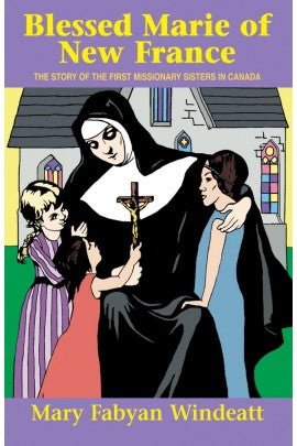 Blessed Marie of New France; The Story of the First Missionary Sisters in Canada