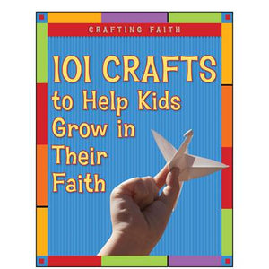 Crafting Faith; 101 Crafts to Help Kids Grow in Their Faith