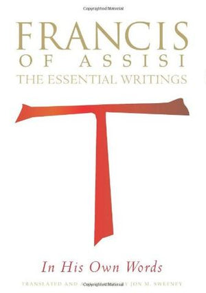 Francis of Assisi in His Own Words; The Essential Writings