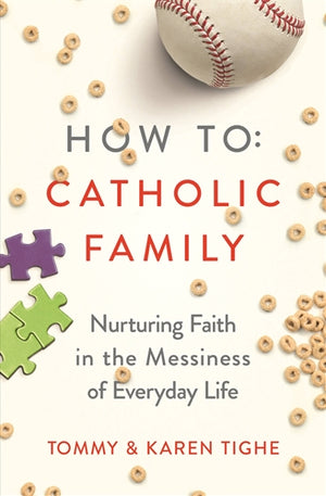 How to Catholic Family: Nurturing Faith in the Messiness of Everyday Life
