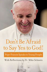 Don't Be Afraid to Say Yes to God! Pope Francis Speaks to Young People