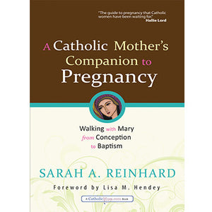 Catholic Mother's Companion to Pregnancy: Walking with Mary from Conception to Baptism
