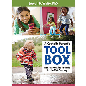 A Catholic Parent's Tool Box: Raising Healthy Families