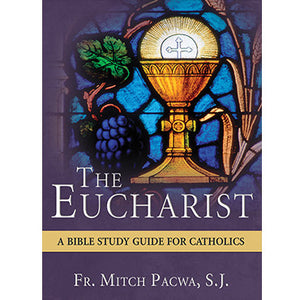 The Eucharist: A Bible Study Guide for Catholics