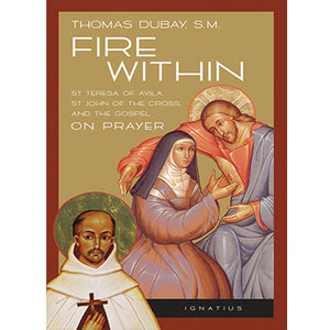 Fire Within: Teresa of Avila, John of the Cross and the Gospel on Prayer