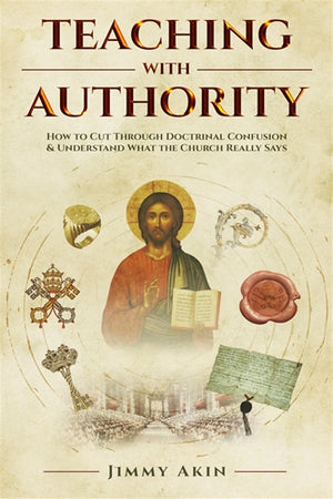 Teaching with Authority; How to Cut Through Doctrinal Confusion & Understand What the Church Really Says