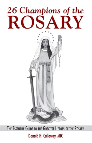 26 Champions of the Rosary; The Essential Guide to the Greatest Heroes of the Rosary