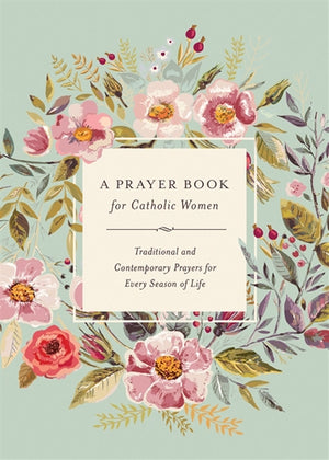 A Prayer Book for Catholic Women; Traditional and Contemporary Prayers for Every Season of Life