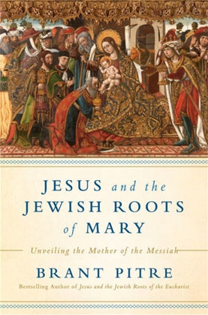 Jesus and the Jewish Roots of Mary; Unveiling the Mother of the Messiah