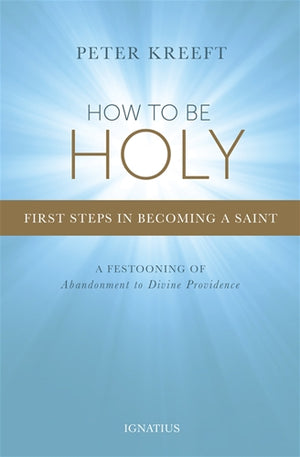 How To Be Holy - First Steps in Becoming a Saint