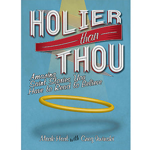 Holier Than Thou: Amazing Saint Stories You Have to Read to Believe