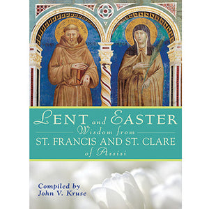 Lent and Easter Wisdom From St. Francis and St. Clare of Assisi