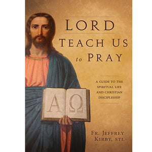 Lord, Teach Us to Pray: A Guide to the Spiritual Life and Christian Discipleship
