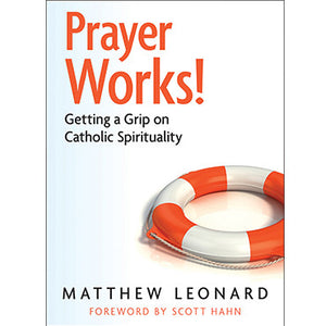 Prayer Works! Getting a Grip on Catholic Spirituality
