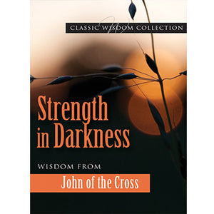 Strength in Darkness: Wisdom from John of the Cross