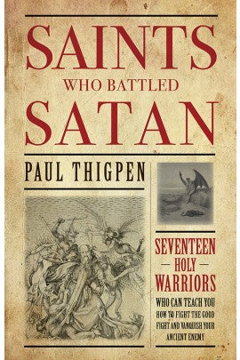 Saints Who Battled Satan: Seventeen Holy Warriors Who Can Teach You How to Fight the Good Fight and Vanquish Your Ancient Enemy