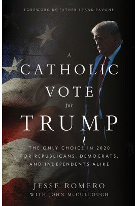 A Catholic Vote for Trump: The Only Choice in 2020 for Republicans, Democrats, and Independents Alike
